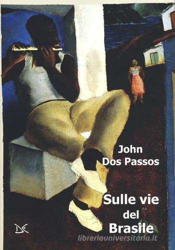 Sulle vie del Brasile di John Dos Passos edito da Donzelli