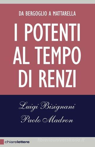 I potenti al tempo di Renzi. Da Bergoglio a Mattarella di Luigi Bisignani, Paolo Madron edito da Chiarelettere