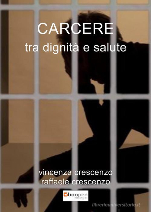 Carcere tra dignità e salute di Raffaele Crescenzo, Vincenza Crescenzo edito da Photocity.it