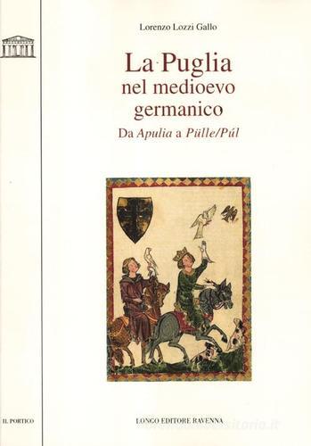 La Puglia nel Medioevo germanico. Da Apulia a Pülle/Púl di Lorenzo Lozzi Gallo edito da Longo Angelo