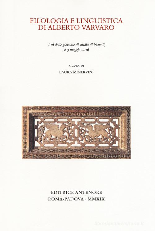 Filologia e linguistica di Alberto Varvaro. Atti delle Giornate di studio (Napoli, 2-3 maggio 2016) edito da Antenore