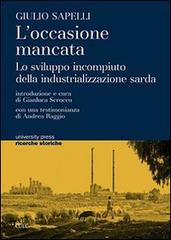 L' occasione mancata. Lo sviluppo incompiuto della industrializzazione sarda di Giulio Sapelli edito da CUEC Editrice