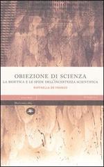 Obiezione di scienza. La bioetica e le sfide dell'incertezza scientifica di Raffaella De Franco edito da Mattioli 1885