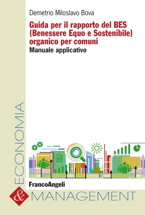 Guida per il rapporto del BES (Benessere Equo e Sostenibile) organico per comuni. Manuale applicativo di Demetrio Miloslavo Bova edito da Franco Angeli