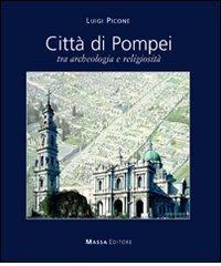 Città di Pompei. Tra archeologia e religiosità. Ediz. italiana e inglese di Luigi Picone edito da Massa