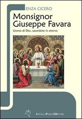 Monsignor Giuseppe Favara. Uomo di Dio, sacerdote in eterno di Enza Cicero edito da Parisi