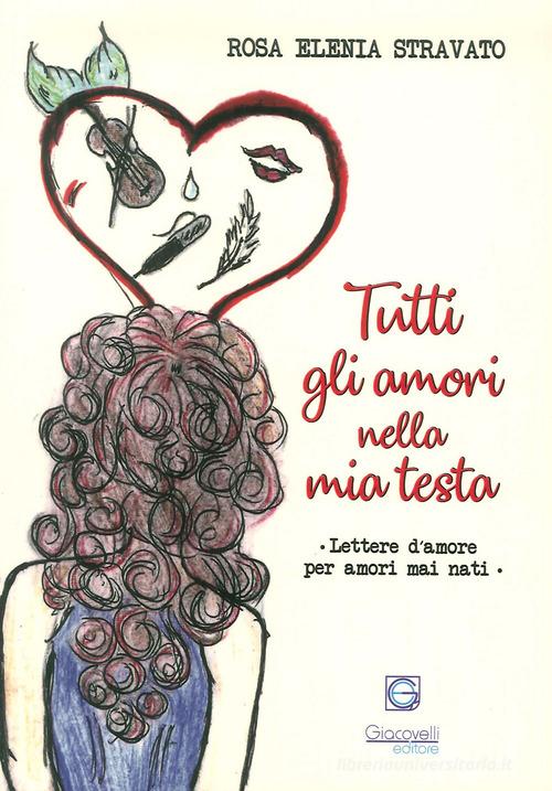 Tutti gli amori nella mia testa. Lettere d'amore per amori mai nati di Rosa Elenia Stravato edito da Giacovelli Editore