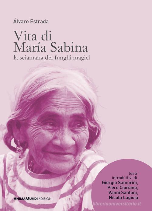 Vita di María Sabina. La sciamana dei funghi magici di Álvaro Estrada edito da AnimaMundi Edizioni