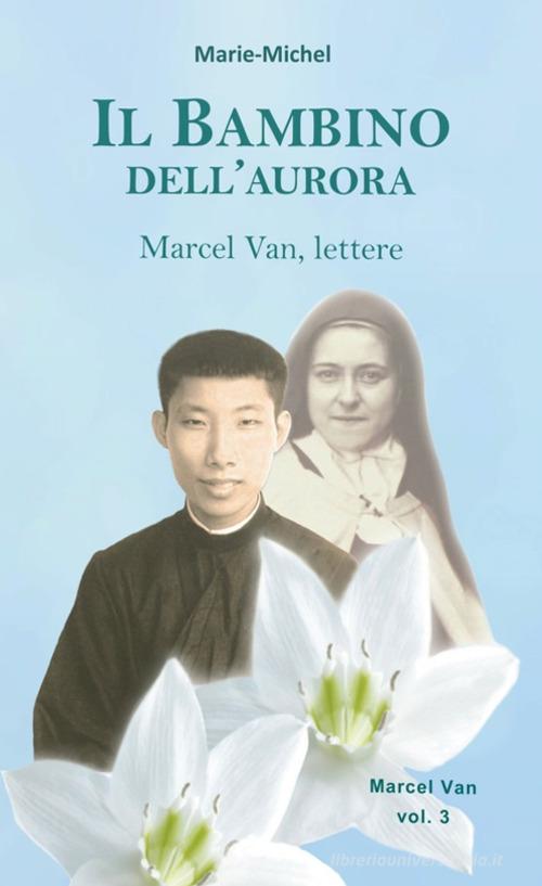 Il bambino dell'aurora. Marcel Van, lettere vol. 3 di Michel Marie edito da Lumen Cordium