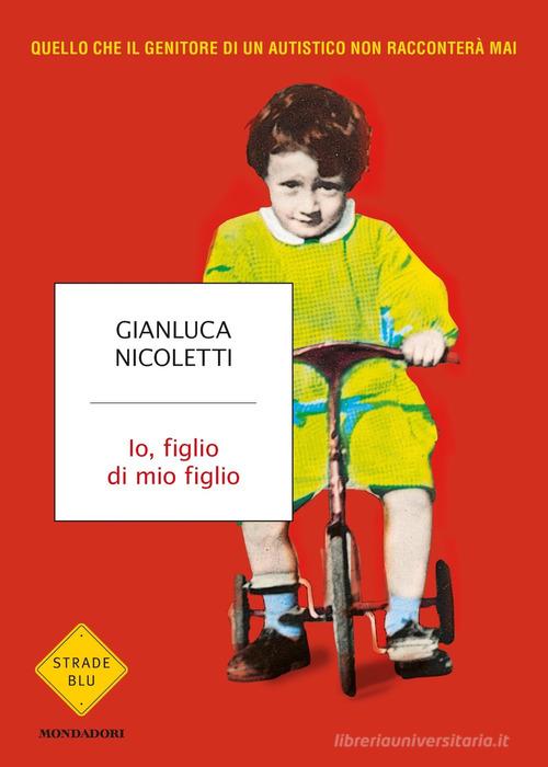 Io, figlio di mio figlio di Gianluca Nicoletti edito da Mondadori