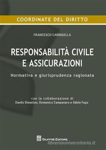 Responsabilità civile e assicurazioni. Normativa e giurisprudenza ragionata di Francesco Caringella edito da Giuffrè
