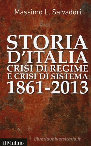 Storia d'Italia, crisi di regime e crisi di sistema 1861-2013 di Massimo L. Salvadori edito da Il Mulino
