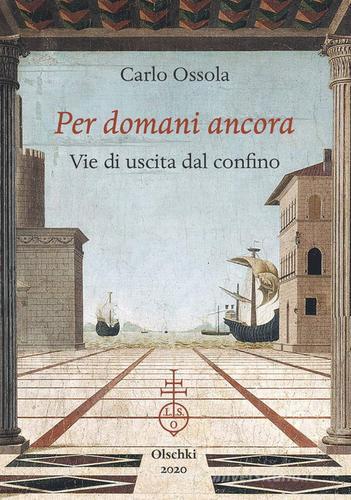 Libro Per domani ancora. Vie di uscita dal confino di Carlo Ossola Particelle elementari di Olschki
