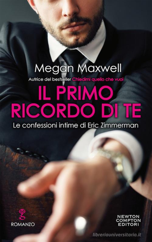 Libro Il primo ricordo te. Le confessioni intime di Eric Zimmerman di Megan Maxwell Anagramma di Newton Compton Editori