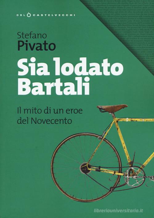 Sia lodato Bartali. Il mito di un eroe del Novecento di Stefano Pivato edito da Castelvecchi