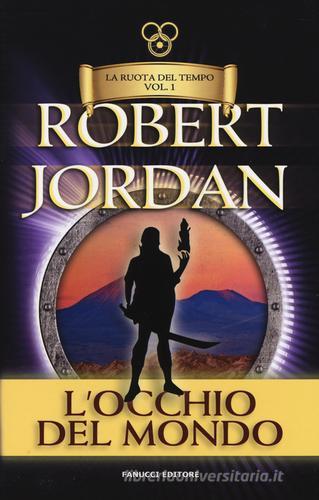 L' occhio del mondo. La ruota del tempo vol.1 di Robert Jordan edito da Fanucci