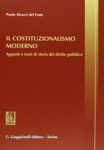 Il costituzionalismo moderno. Appunti e fonti di storia del diritto pubblico di Paolo Alvazzi Del Frate edito da Giappichelli