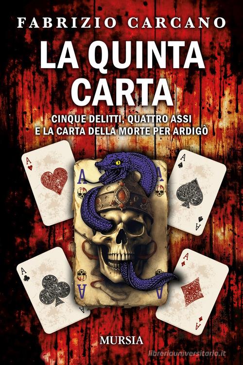 La quinta carta. Cinque delitti, quattro assi e la carta della morte per Ardigò di Fabrizio Carcano edito da Mursia