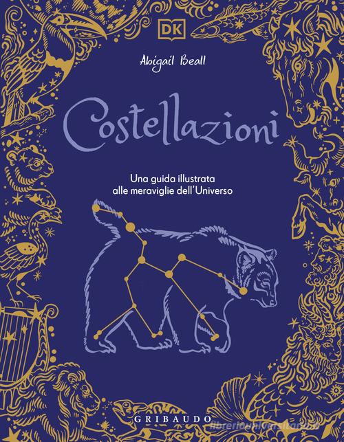 Costellazioni. Una guida illustrata alle meraviglie dell'universo di Abigail Beall edito da Gribaudo