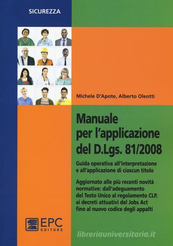 Manuale per l'applicazione del D.Lgs. 81/2008. Guida operativa all'interpretazione e all'applicazione di ciascun titolo di Michele D'Apote, Alberto Oleotti edito da EPC