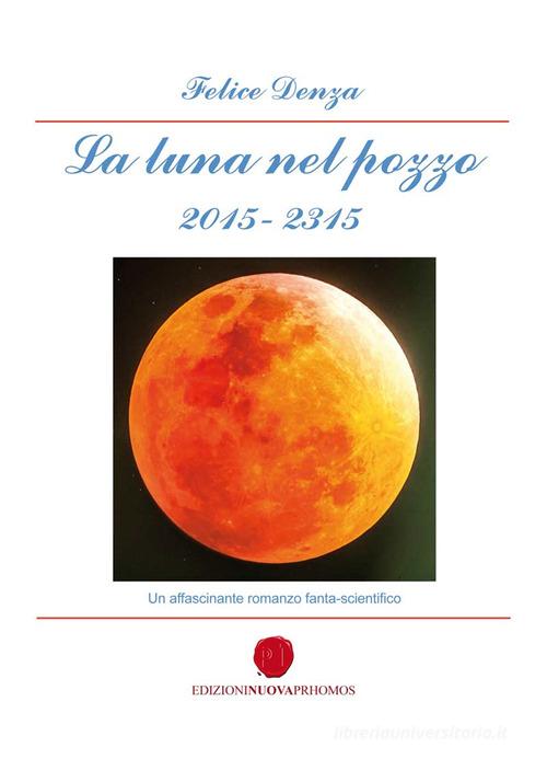 La luna nel pozzo 2015-2315 di Felice Denza edito da Nuova Prhomos