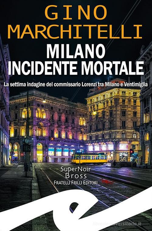 Milano incidente mortale. La settima indagine del commissario Lorenzi tra Milano e Ventimiglia di Gino Marchitelli edito da Frilli