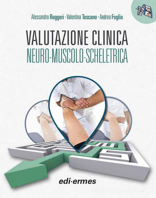 Valutazione clinica neuro-muscolo-scheletrica di Alessandro Ruggeri, Valentina Toscano, Andrea Foglia edito da Edi. Ermes