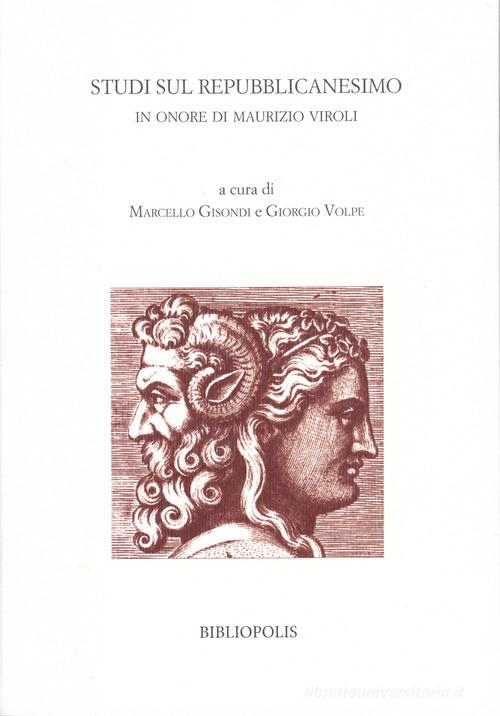 Studi sul repubblicanesimo. In onore di Maurizio Viroli edito da Bibliopolis