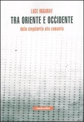 Tra Oriente e Occidente. Dalla singolarità alla comunità di Luce Irigaray edito da Manifestolibri
