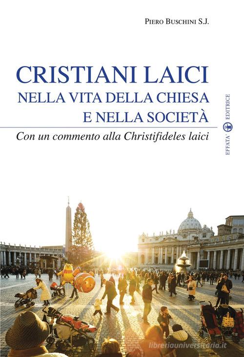 Cristiani laici nella vita della Chiesa e nella società. Con un commento alla Christifideles laici di Piero Buschini edito da Effatà Editrice