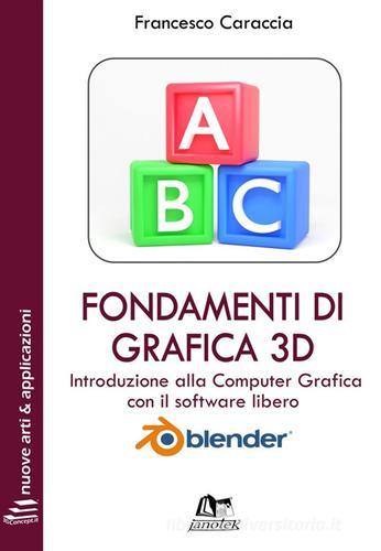 Fondamenti di grafica 3D. Introduzione alla computer grafica con il software libero Blender. Ediz. integrale di Francesco Caraccia edito da Janotek
