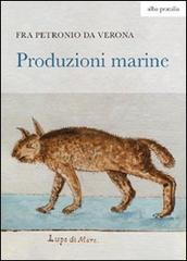 Produzioni marine. Ediz. illustrata di Petronio da Verona edito da alba pratalia