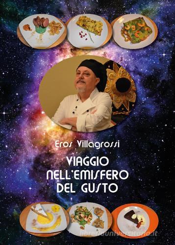 Viaggio nell'emisfero del gusto di Eros Villagrossi edito da Youcanprint