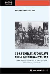 I partigiani jugoslavi nella Resistenza italiana. Storie e memorie di una vicenda ignorata di Andrea Martocchia edito da Odradek