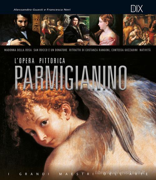 Parmigianino. L'opera pittorica completa di Alessandro Guasti, Francesca Neri edito da Dix