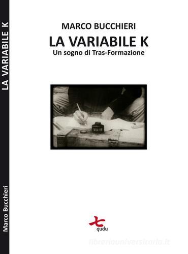 La variabile K (un sogno di tras-formazione) di Marco Bucchieri edito da Qudulibri
