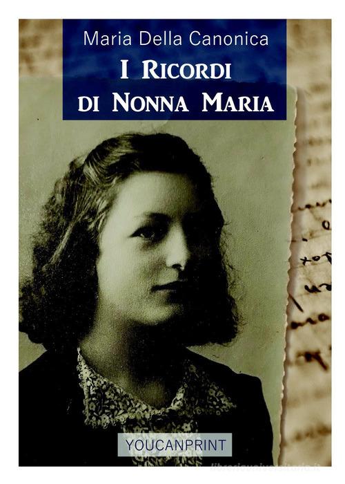 I ricordi di nonna Maria di Maria Della Canonica edito da Youcanprint