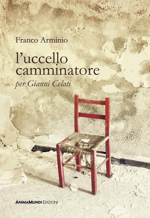 L'uccello camminatore. Per Gianni Celati di Franco Arminio edito da AnimaMundi Edizioni