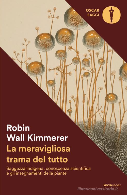 La meravigliosa trama del tutto. Saggezza indigena, conoscenza scientifica e gli insegnamenti delle piante di Robin Wall Kimmerer edito da Mondadori