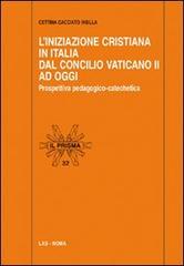L' Iniziazione cristiana in Italia dal Concilio Vaticano II ad oggi. Prospettiva pedagogico-catechetica di Cettina Cacciato Insilla edito da LAS