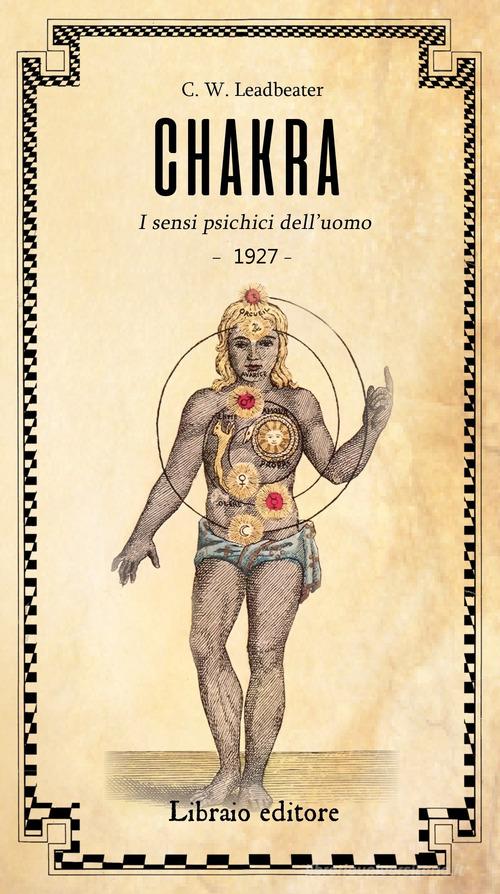 Chakra. I sensi psichici dell'uomo di Charles W. Leadbeater edito da Libraio editore