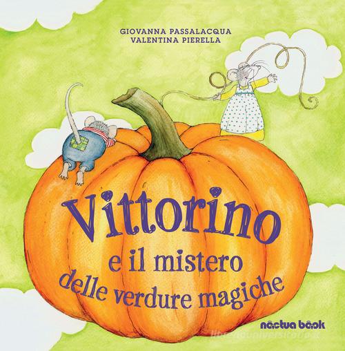 Vittorino e il mistero delle verdure magiche. Ediz. illustrata di Giovanna Passalacqua, Valentina Pierella edito da Noctua Book