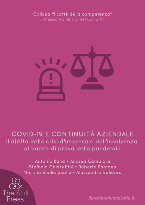 Covid-19 e continuità aziendale. Il diritto della crisi d'impresa e dell'insolvenza al banco di prova della pandemia di Antonio Bana, Andrea Camaiora, Stefania Chiaruttini edito da The Skill Press