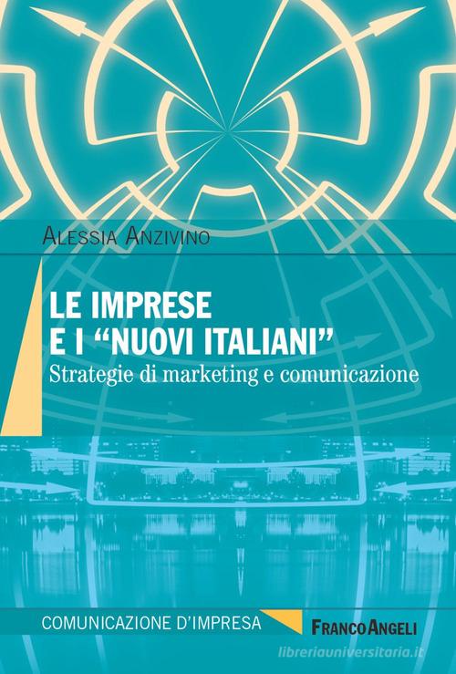 Le imprese e i «nuovi italiani». Strategie di marketing e comunicazione di Alessia Anzivino edito da Franco Angeli