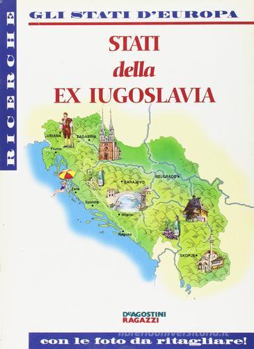 Stati della ex Iugoslavia edito da De Agostini Ragazzi