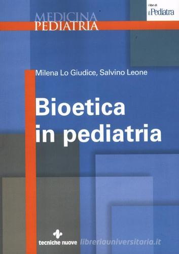 Bioetica in pediatria di Milena Lo Giudice, Salvino Leone edito da Tecniche Nuove