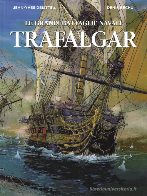 Trafalgar. Le grandi battaglie navali di Jean-Yves Delitte edito da White Star
