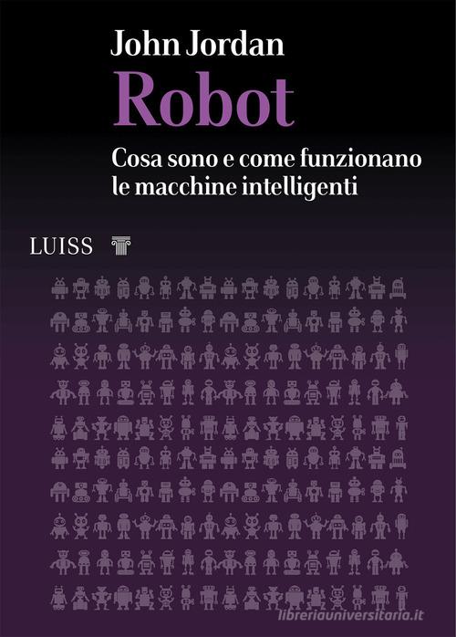 Robot. Cosa sono e come funzionano le macchine intelligenti di John M. Jordan edito da Luiss University Press