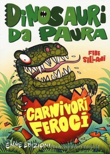 Carnivori feroci. Dinosauri da paura. Ediz. a colori di Febe Sillani edito da Emme Edizioni