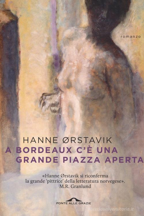 A Bordeaux c'è una grande piazza aperta di Hanne Ørstavik edito da Ponte alle Grazie